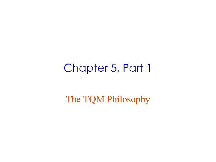 Chapter 5, Part 1 The TQM Philosophy 
