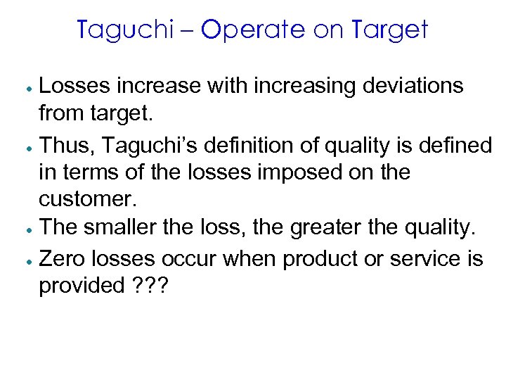 Taguchi – Operate on Target Losses increase with increasing deviations from target. · Thus,