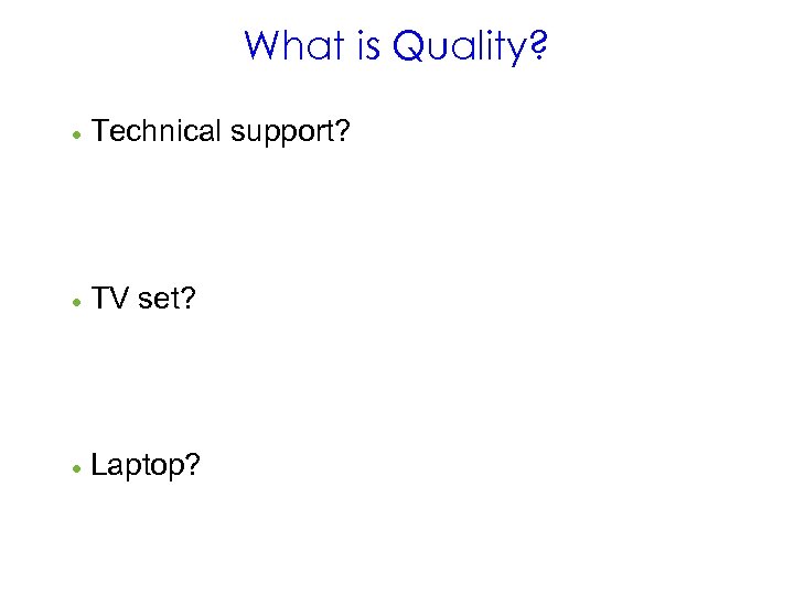 What is Quality? · Technical support? · TV set? · Laptop? 