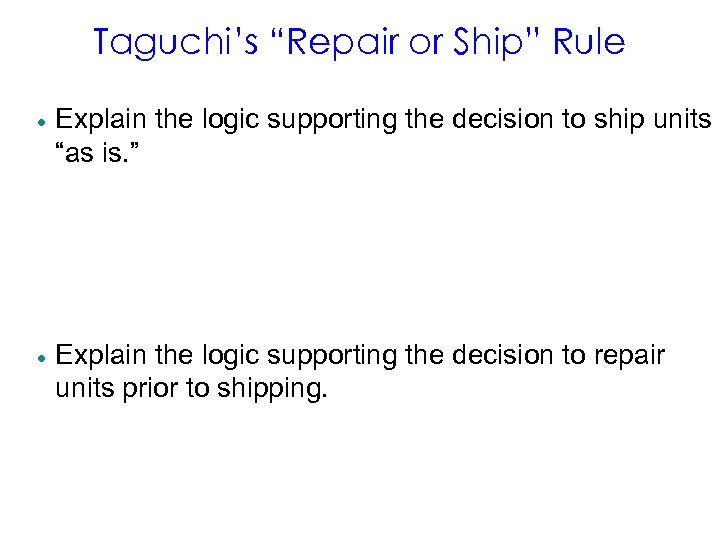 Taguchi’s “Repair or Ship” Rule · Explain the logic supporting the decision to ship