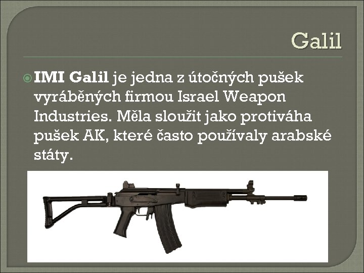 Galil IMI Galil je jedna z útočných pušek vyráběných firmou Israel Weapon Industries. Měla