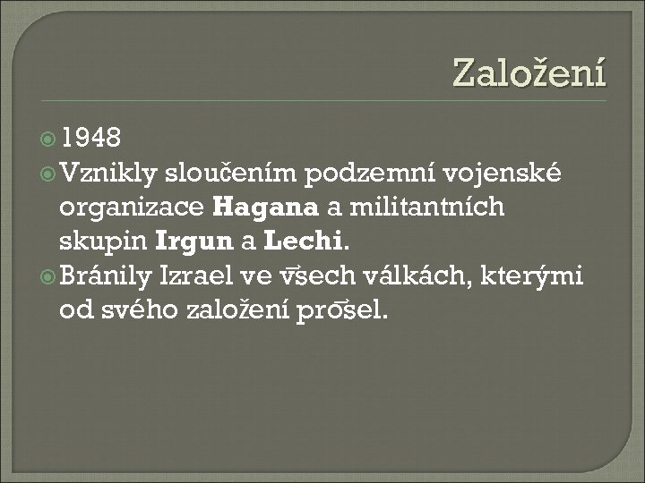 Založení 1948 Vznikly sloučením podzemní vojenské organizace Hagana a militantních skupin Irgun a Lechi.