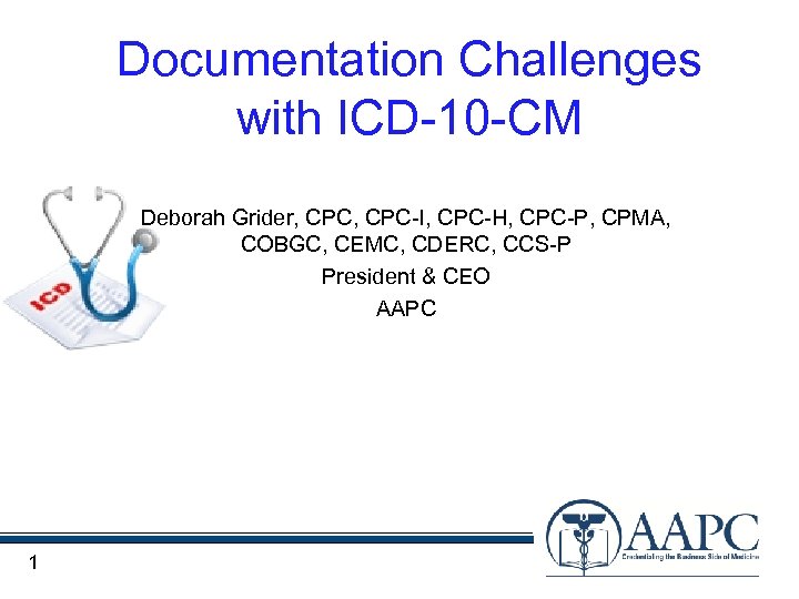 Documentation Challenges with ICD-10 -CM Deborah Grider, CPC-I, CPC-H, CPC-P, CPMA, COBGC, CEMC, CDERC,