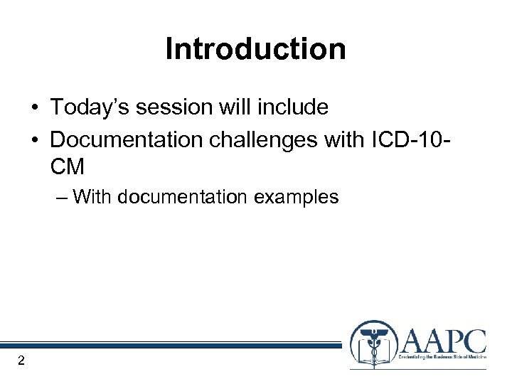 Introduction • Today’s session will include • Documentation challenges with ICD-10 CM – With