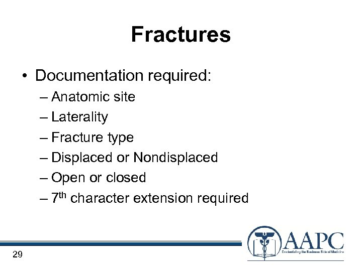 Fractures • Documentation required: – Anatomic site – Laterality – Fracture type – Displaced