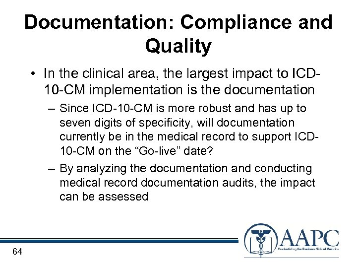 Documentation: Compliance and Quality • In the clinical area, the largest impact to ICD