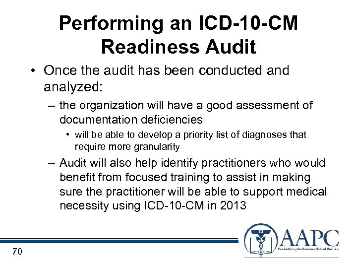 Performing an ICD-10 -CM Readiness Audit • Once the audit has been conducted analyzed: