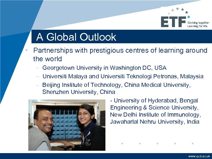 A Global Outlook • Partnerships with prestigious centres of learning around the world –