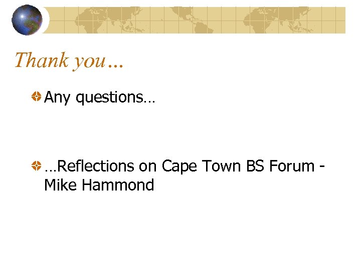 Thank you… Any questions… …Reflections on Cape Town BS Forum Mike Hammond 