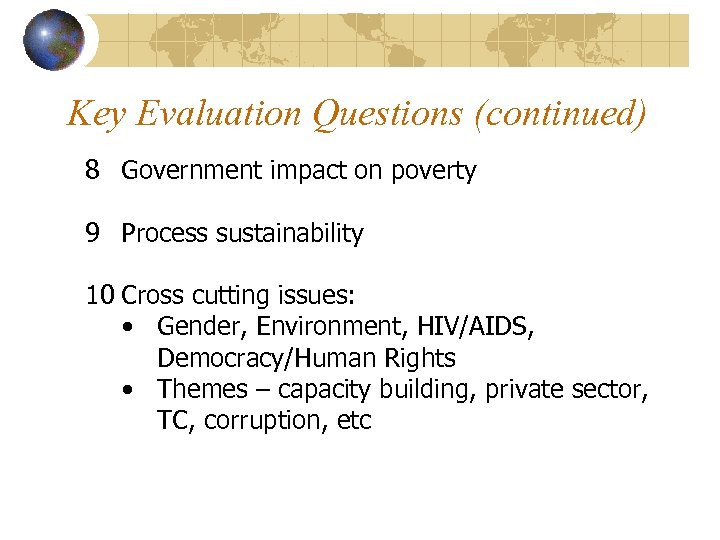Key Evaluation Questions (continued) 8 Government impact on poverty 9 Process sustainability 10 Cross