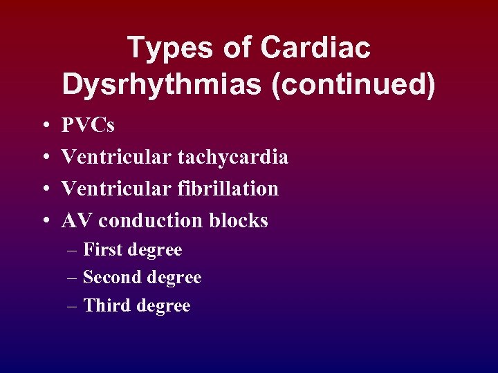 Types of Cardiac Dysrhythmias (continued) • • PVCs Ventricular tachycardia Ventricular fibrillation AV conduction