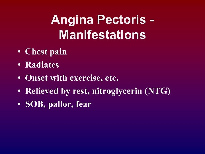 Angina Pectoris Manifestations • • • Chest pain Radiates Onset with exercise, etc. Relieved