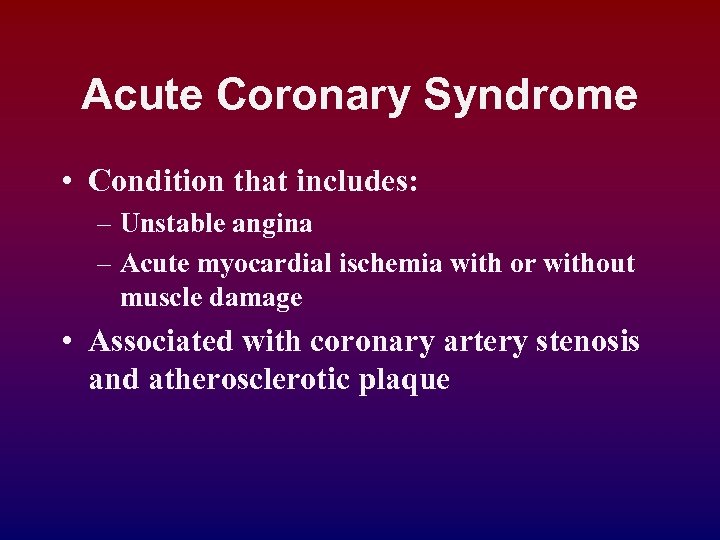 Acute Coronary Syndrome • Condition that includes: – Unstable angina – Acute myocardial ischemia