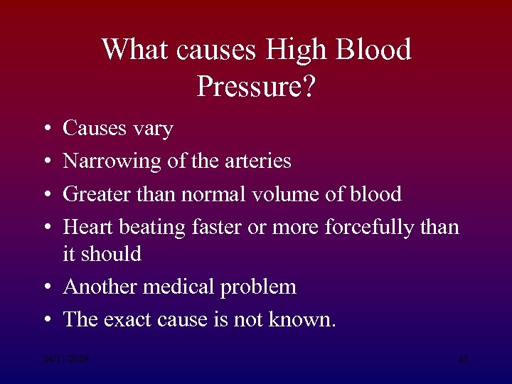 What causes High Blood Pressure? • • Causes vary Narrowing of the arteries Greater