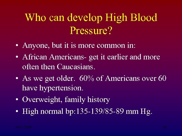 Who can develop High Blood Pressure? • Anyone, but it is more common in: