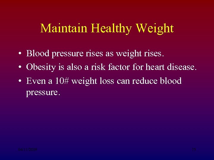 Maintain Healthy Weight • Blood pressure rises as weight rises. • Obesity is also