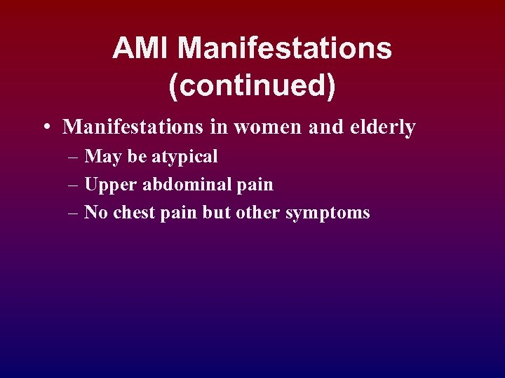 AMI Manifestations (continued) • Manifestations in women and elderly – May be atypical –