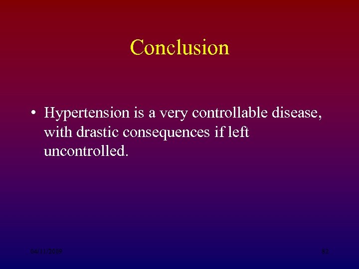 Conclusion • Hypertension is a very controllable disease, with drastic consequences if left uncontrolled.