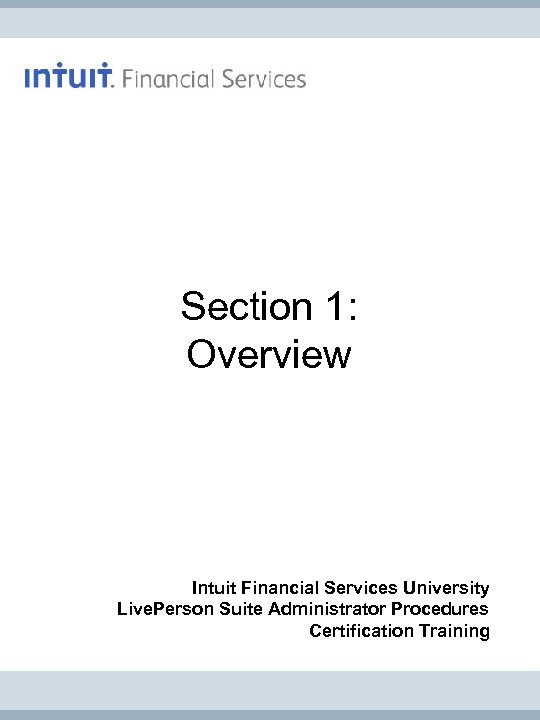 Section 1: Overview Intuit Financial Services University Live. Person Suite Administrator Procedures Certification Training