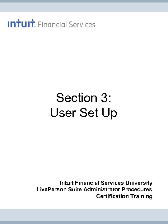 Section 3: User Set Up Intuit Financial Services University Live. Person Suite Administrator Procedures