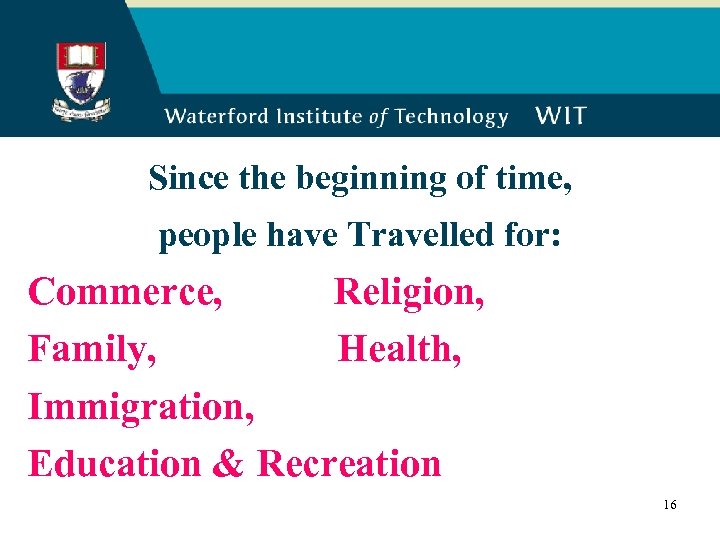 Since the beginning of time, people have Travelled for: Commerce, Religion, Family, Health, Immigration,