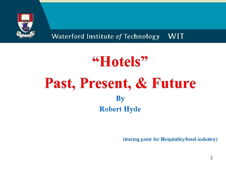“Hotels” Past, Present, & Future By Robert Hyde (staring point for Hospitality/hotel industry) 2