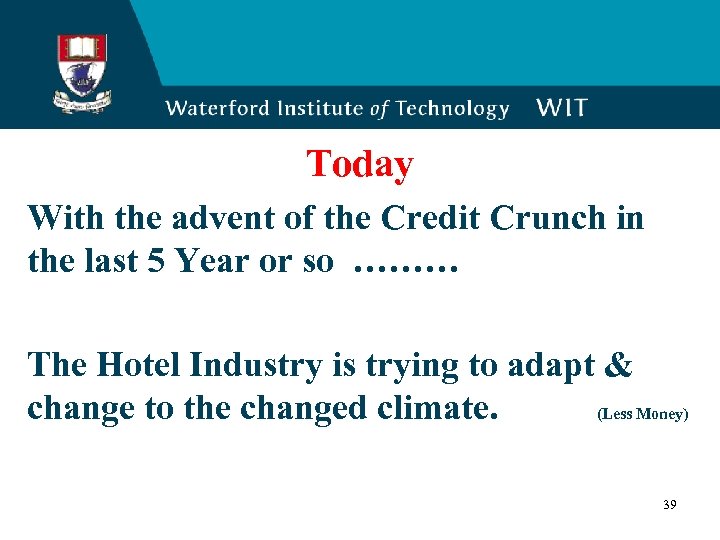 Today With the advent of the Credit Crunch in the last 5 Year or