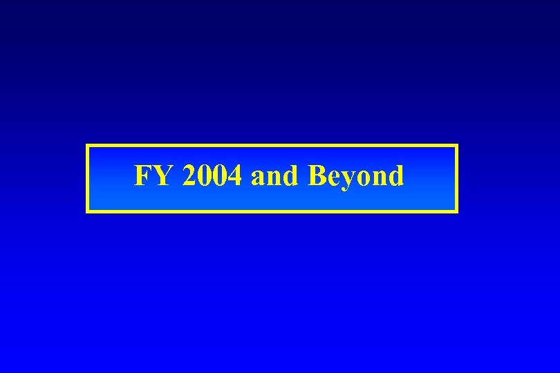 FY 2004 and Beyond 