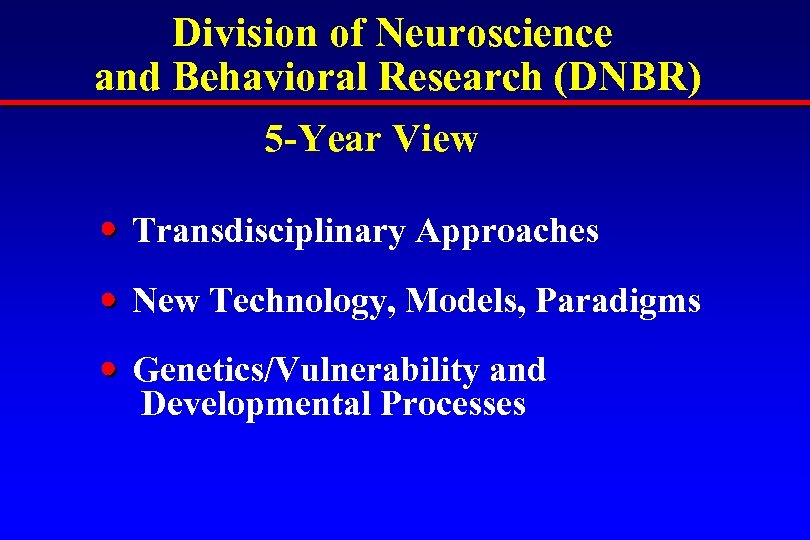 Division of Neuroscience and Behavioral Research (DNBR) 5 -Year View Transdisciplinary Approaches New Technology,