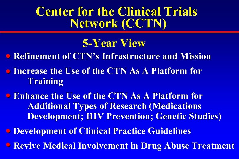 Center for the Clinical Trials Network (CCTN) 5 -Year View Refinement of CTN’s Infrastructure