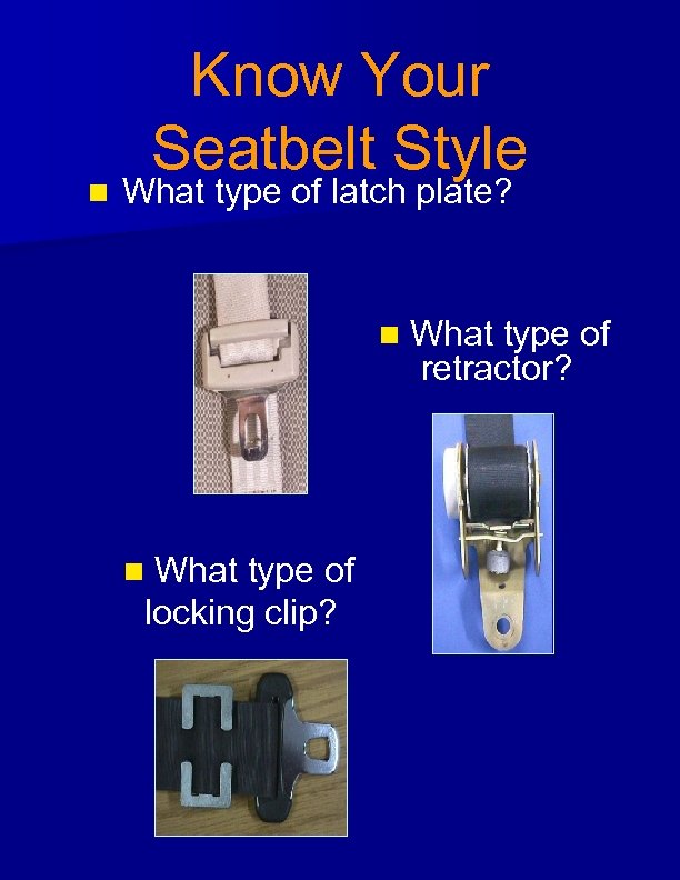 n Know Your Seatbelt Style What type of latch plate? n What type of