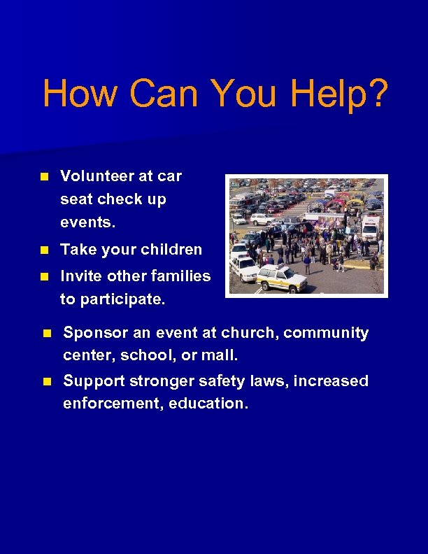 How Can You Help? n Volunteer at car seat check up events. n Take