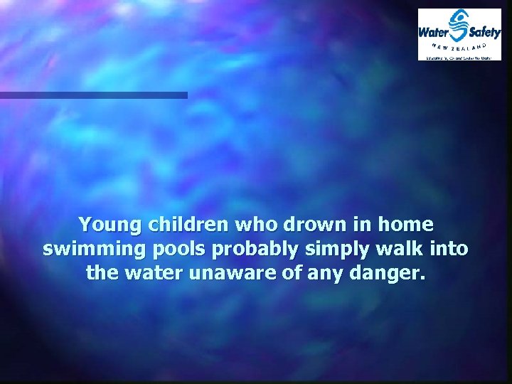 Young children who drown in home swimming pools probably simply walk into the water