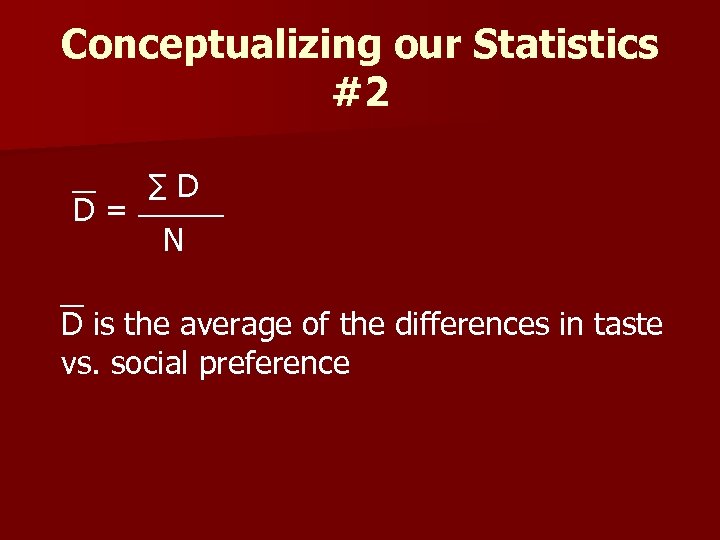 Conceptualizing our Statistics #2 D= ∑D N D is the average of the differences