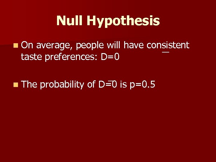 Null Hypothesis n On average, people will have consistent taste preferences: D=0 n The