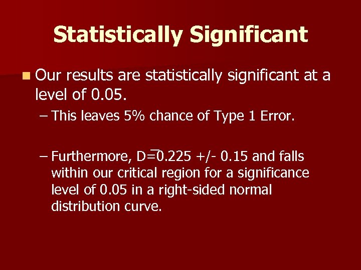 Statistically Significant n Our results are statistically significant at a level of 0. 05.