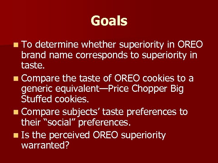 Goals n To determine whether superiority in OREO brand name corresponds to superiority in