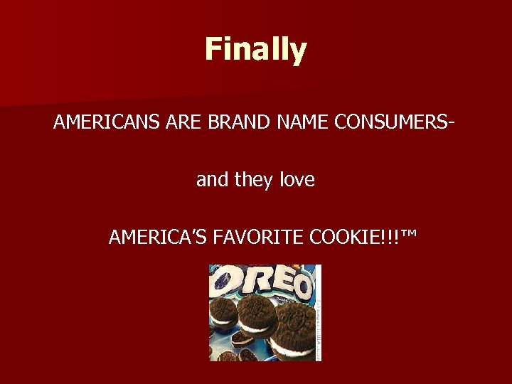 Finally AMERICANS ARE BRAND NAME CONSUMERSand they love AMERICA’S FAVORITE COOKIE!!!™ 