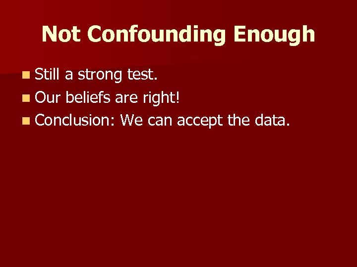 Not Confounding Enough n Still a strong test. n Our beliefs are right! n
