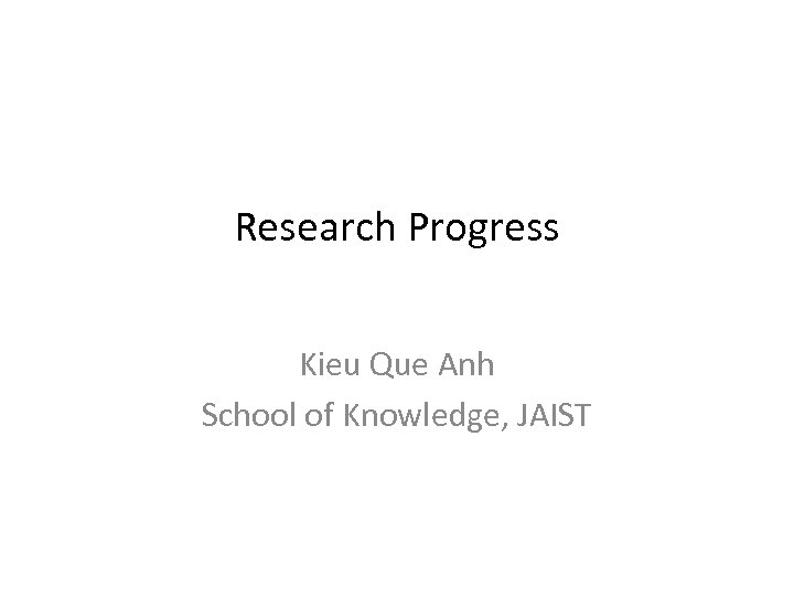 Research Progress Kieu Que Anh School of Knowledge, JAIST 