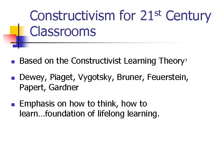 Constructivism for 21 st Century Classrooms n n n Based on the Constructivist Learning