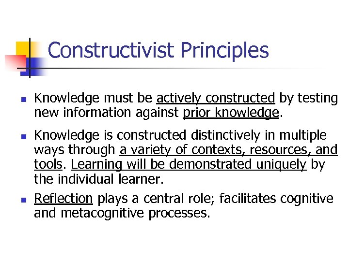 Constructivist Principles n n n Knowledge must be actively constructed by testing new information