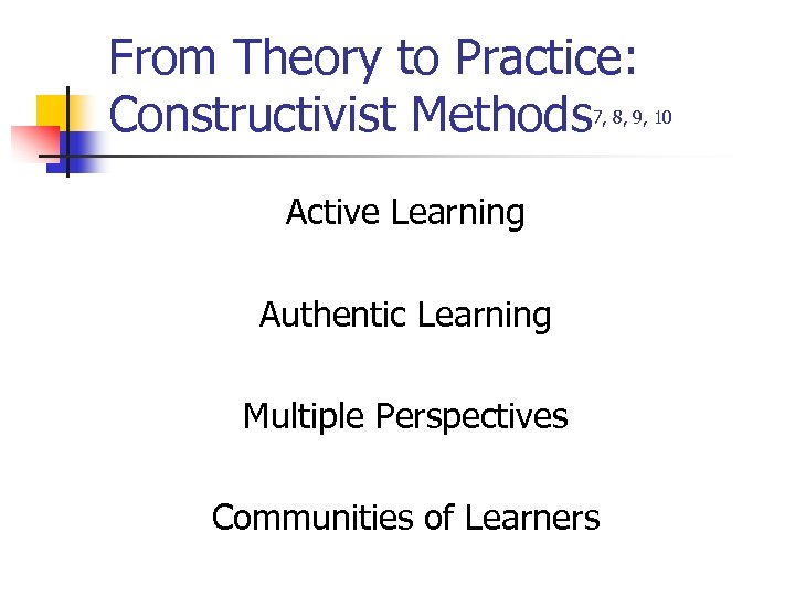 From Theory to Practice: Constructivist Methods 7, 8, 9, 10 Active Learning Authentic Learning