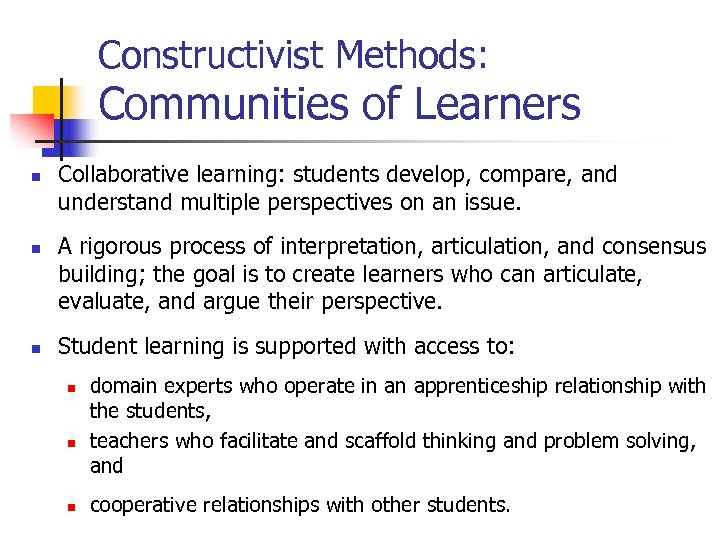 Constructivist Methods: Communities of Learners n n n Collaborative learning: students develop, compare, and