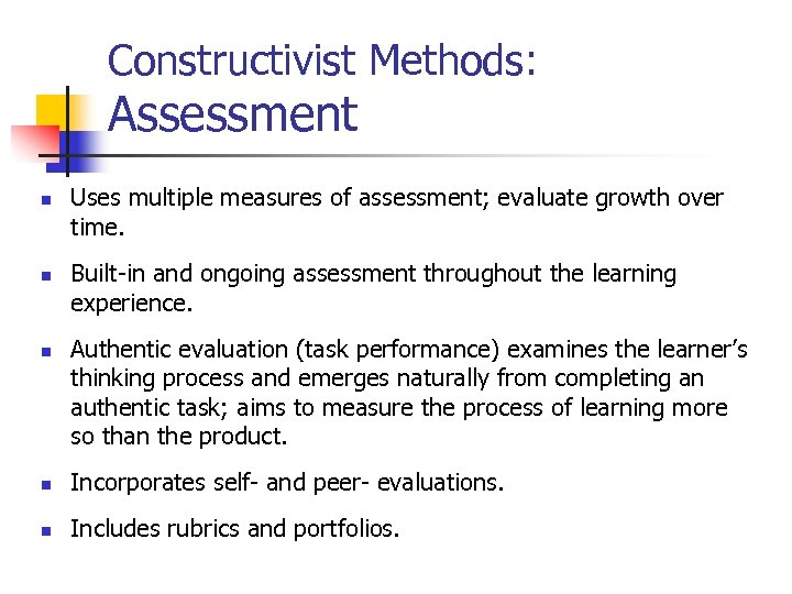 Constructivist Methods: Assessment n n n Uses multiple measures of assessment; evaluate growth over