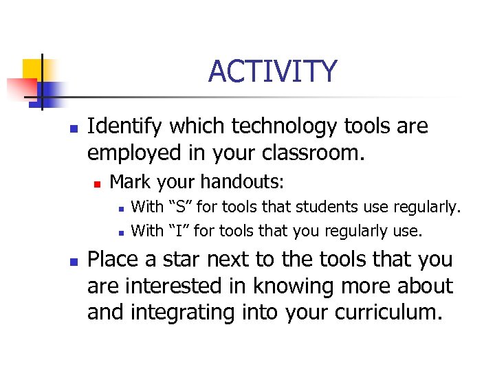 ACTIVITY n Identify which technology tools are employed in your classroom. n Mark your