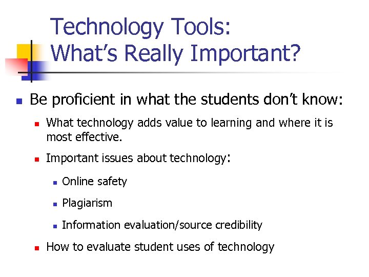 Technology Tools: What’s Really Important? n Be proficient in what the students don’t know: