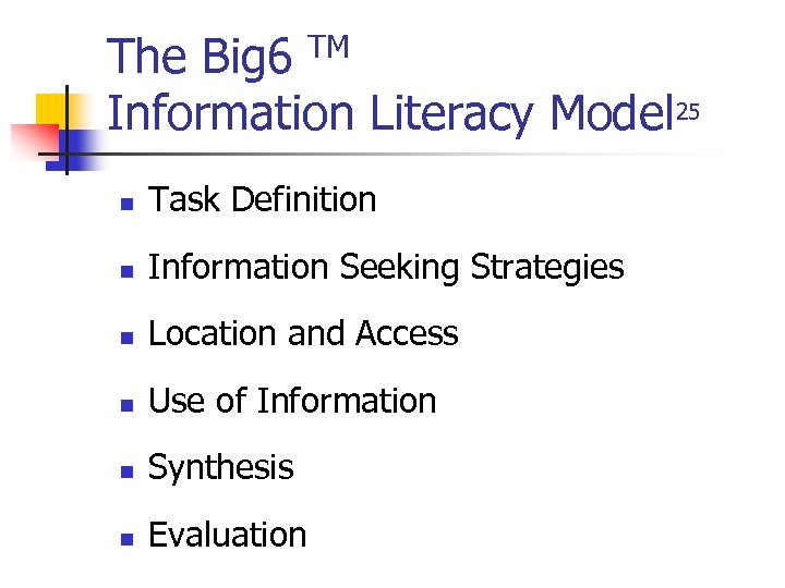 The Big 6 TM Information Literacy Model 25 n Task Definition n Information Seeking