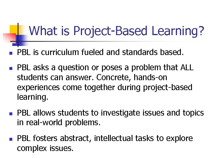 What is Project-Based Learning? n n PBL is curriculum fueled and standards based. PBL