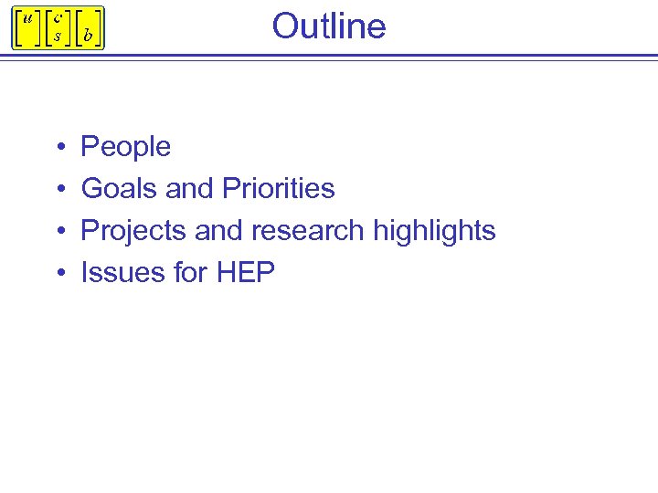 Outline • • People Goals and Priorities Projects and research highlights Issues for HEP